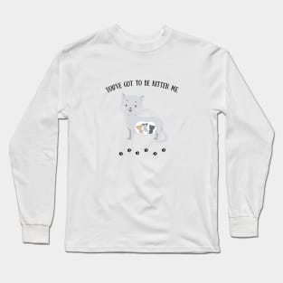 You've got to be kitten me Long Sleeve T-Shirt